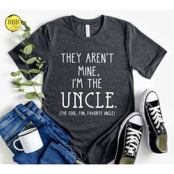 they aren't mine i'm the uncle shirt, funny uncle shirt, funny gift, the cool, fun, favorite uncle shirt
