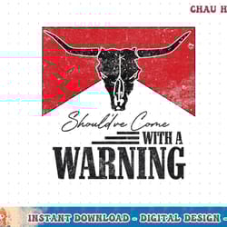 retro bull skull western life should ve come with a warning t-shirt copy png