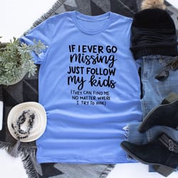 if i ever go missing just follow my kids, funny mom shirt, funny gift for mom, mother's day shirt, mom life shirt, funny