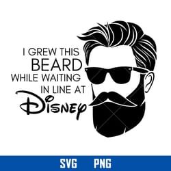 i grew this beard while waiting in line at disney svg, disney svg, png digital file