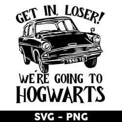 get in loser, we are going hogwarts svg, hogwarts svg, harry potter svg - digital file
