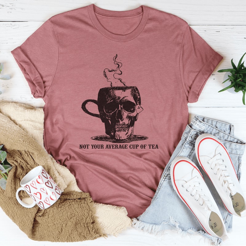 Not Your Average Cup Of Tea Tee