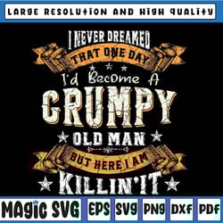 i never dreamed that i'd become a grumpy old man grandpa png, fathers day png, birthday vintage, aged to perfection png