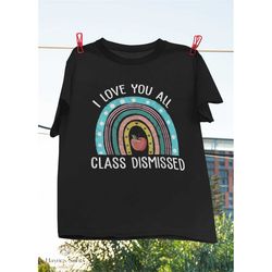 I Love You All Class Dismissed Teacher Last Day Of School Vintage T-Shirt, Boho Rainbow Shirt, Class Dismissed Shirt, La