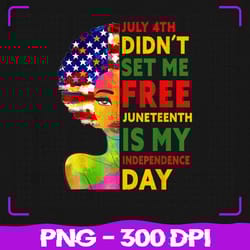 july 4th didnt set me free juneteenth png, is my independence day png, juneteenth png, sublimation, png files