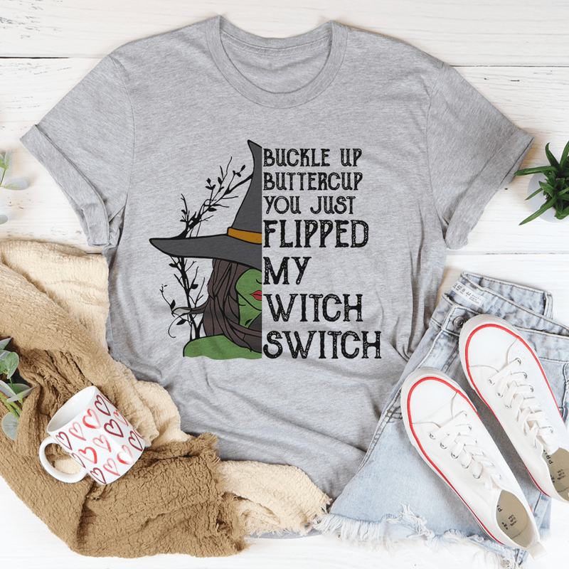 Buckle Up Buttercup You Just Flipped My Witch Switch Tee
