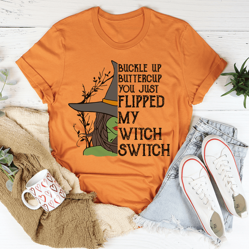 Buckle Up Buttercup You Just Flipped My Witch Switch Tee