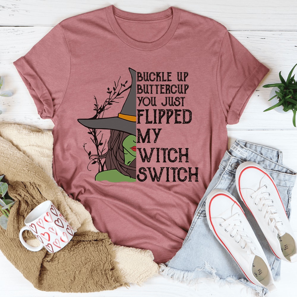 Buckle Up Buttercup You Just Flipped My Witch Switch Tee