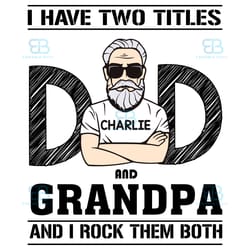 i have two titles dad and grandpa and i rock them both svg, fathers day svg, dad svg, grandpa svg, beard grandpa svg