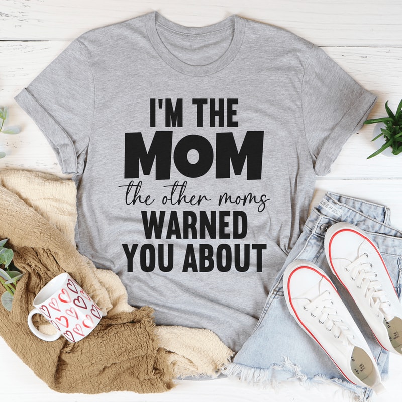 I'm The Mom The Other Moms Warned You About Tee
