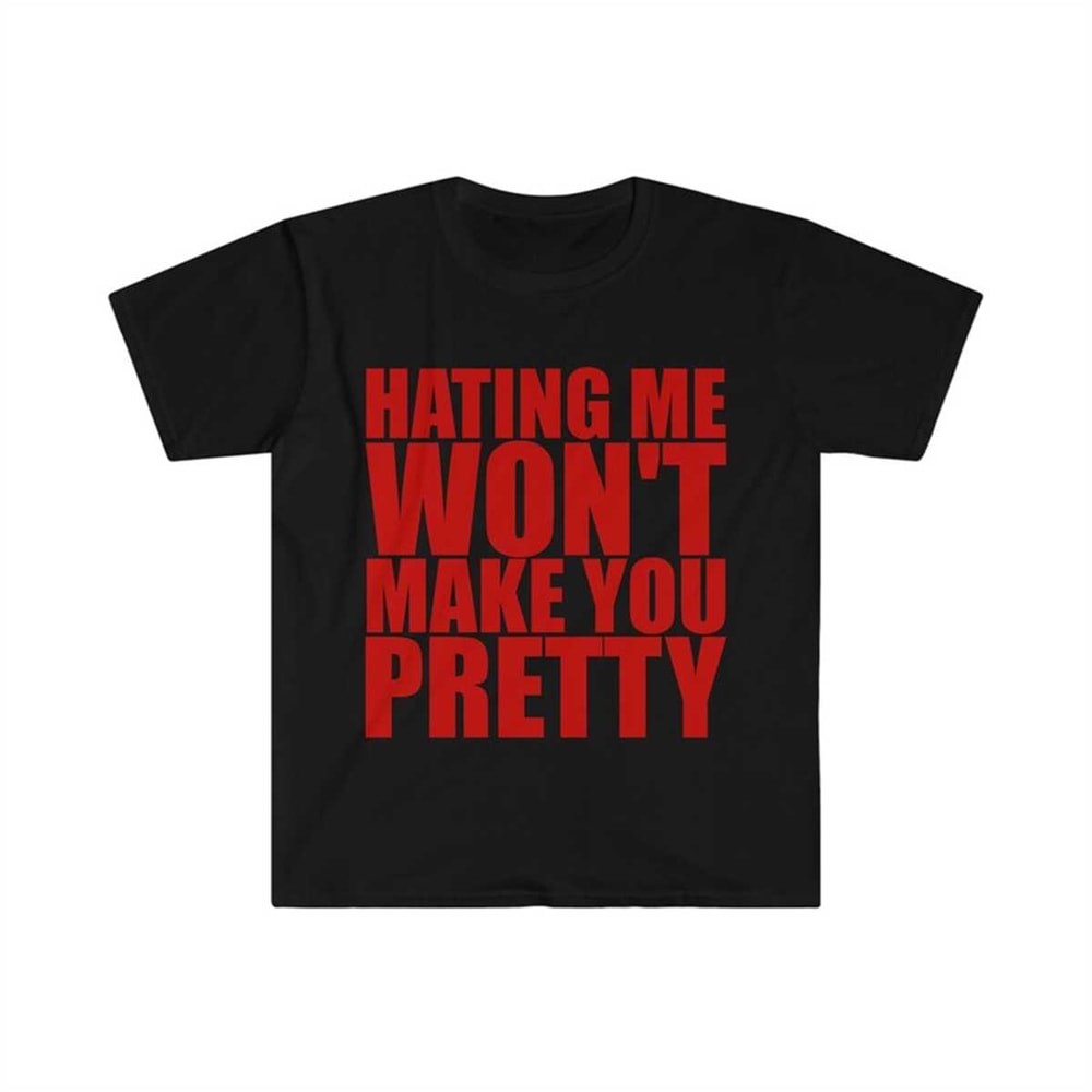 MR-225202310726-hating-me-wont-make-you-pretty-funny-sassy-meme-t-shirt-image-1.jpg