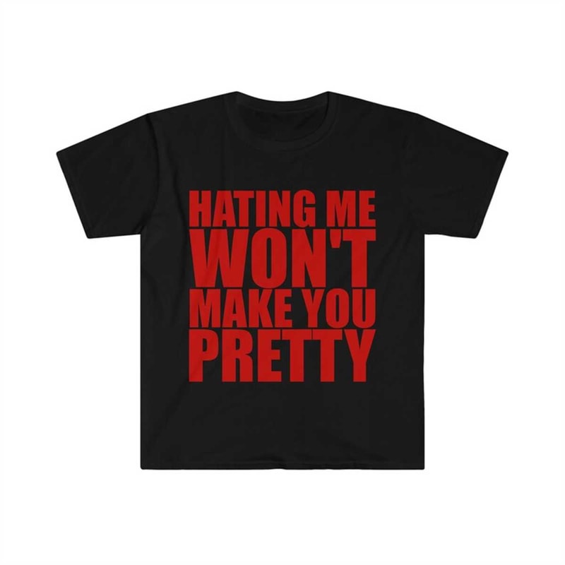 MR-225202310726-hating-me-wont-make-you-pretty-funny-sassy-meme-t-shirt-image-1.jpg
