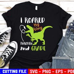 i roared my way through 2nd grade svg, graduate shirt, out second grade, t-rex dinosaur svg file for cricut