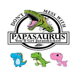 dont mess with papasaurus youll get jurasskicked svg, fathers day svg, papasaurus svg