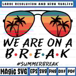 we are on a break summer svg, we are on a break teacher glasses svg, summer break hello summer png digital download
