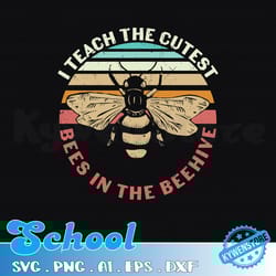 i teach the cutest bees in the beehive svg, teacher svg, kindergarten svg, school svg, teacher png, back to school svg