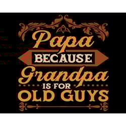 papa because grandpa is for old guys svg, fathers day svg, papa svg, grandpa svg, old guys svg, father svg, papa grandpa