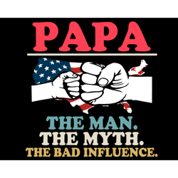 papa the man the myth the bad influence svg, fathers day svg, papa svg, the man svg, the myth svg, the bad influence, gr