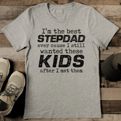 i'm the best stepdad ever cause tee