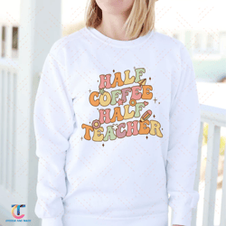 half coffee half teacher sweatdigital, first day of school crewneck, teacher squad digitals, custom back to school