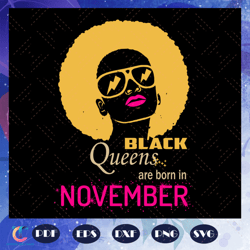 black queens are born in november, november girl svg, born in november, black girl svg, black women svg, black girl