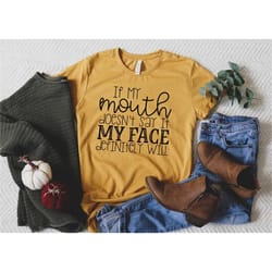 if my mouth doesn't say it my face definitely will , funny sarcastic shirts , funny gift shirt
