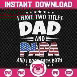 i have two titles dad and papa, i rock them both funny father's day svg, funny mens best papa, father's day svg, digital
