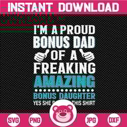 i'm a proud dad of a freaking amazing bonus daughter yes she bought this svg svg father's day svg cricut silhouette