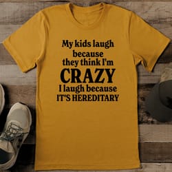 my kids laugh because they think i'm crazy tee