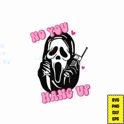 no you hang up svg, scream svg, ghost face svg, scream you hang up svg, scream ghost face no you hang up first svg