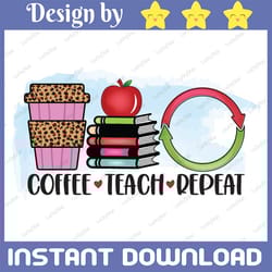 coffee teach repeat png, school clipart, back to school, teacher, teaching,digital download, sublimation designs, sublim