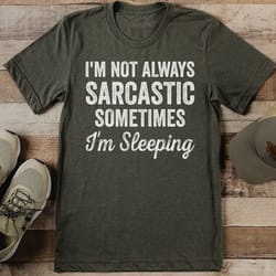 i'm not always sarcastic sometimes i'm sleeping tee