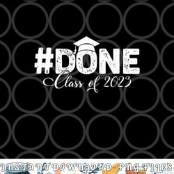 done class of 2023 for senior year graduate and graduation png, digital download copy