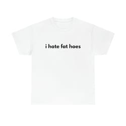 i hate fat hoes tee