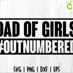 dad of girls outnumbered svg, straight outta dad of girls svg, dad of girls outnumbered svg, father's day svg daddy svg