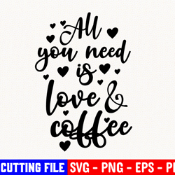valentine svg, all you need is love and coffee svg, love svg, all you need is love svg, svg for cricut silhouette