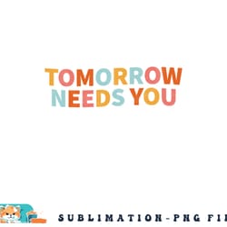 mental health quote tomorrow needs you png, digital download copy