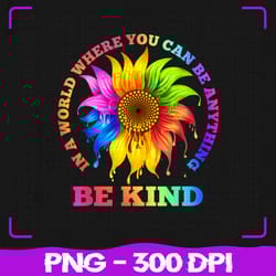 in a world where you can be anything png, be kind lgbt rainbow png, lgbt png, sublimation, png files, sublimation png