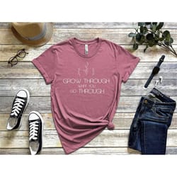 grow through shirt, grow through what you go through, plant lady shirt, positive thought tee, positive shirt, motivation