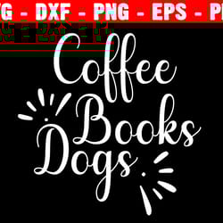 dogs books coffe svg, coffee svg, books svg, dogs svg, dog lover svg, books lover svg, coffee lover svg