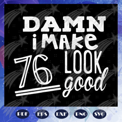 damn i make 76 look good, born in 1944, 1944 svg, 76th birthday gift, 76th birthday shirt, birthday anniversary, birthda