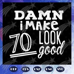 damn i make 70 look good, born in 1950, 1950 svg, 70th birthday gift, 70th birthday shirt, birthday anniversary, birthda
