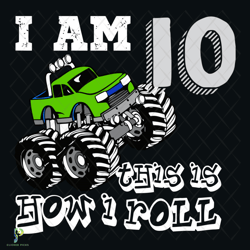 i am 10 this is how i roll svg, birthday svg, 10