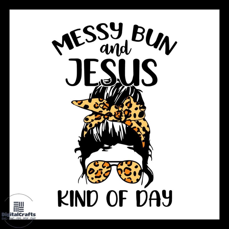 Messy Bun And Jesus Kind Of Day Svg Messy Bun Svg Gift For Mom Svg Mom Life Svg