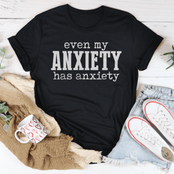 even my anxiety has anxiety tee