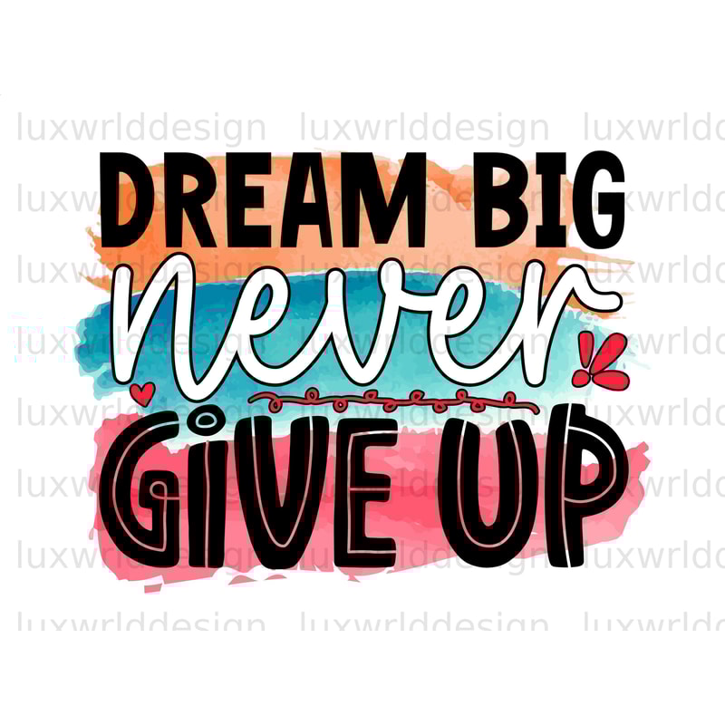 Dream Big Never Give Up PNG Positive Affirmations Positive Quotes Sublimation Design Digital Design Download Inspirational png - 1.jpg