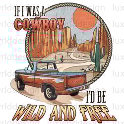 if i was a cowboy id be wild and free png western