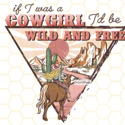 if i was a cowgirl id be wild and free png retro
