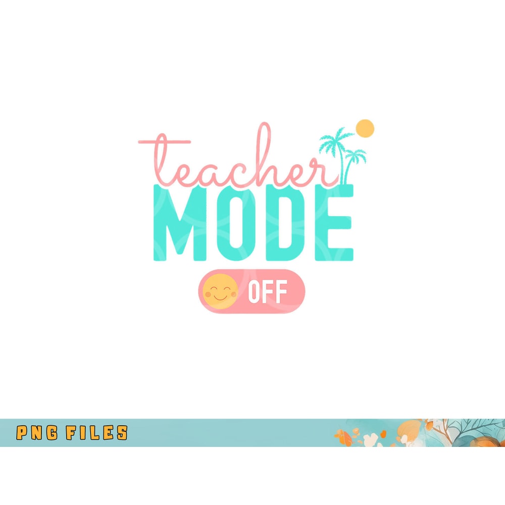 Teacher Mode Off Happy Last Day Of School Summer Break Funny png, digital download copy.jpg