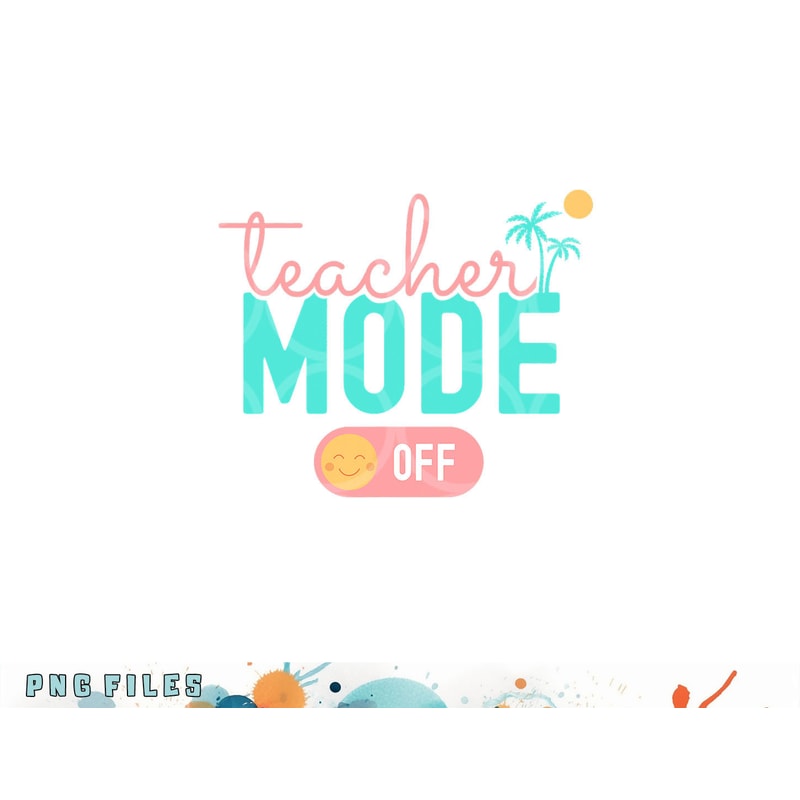 Teacher Mode Off Happy Last Day Of School Summer Break Funny png, digital download copy.jpg